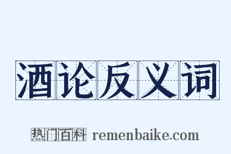 酒论反义词是什么意思的图片